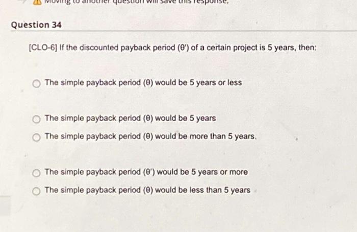 Question 34 Clo 6 If The Discounted Payback Period 0 Of A Certain Project Is 5 Years Then The Simple Payback Peri 1