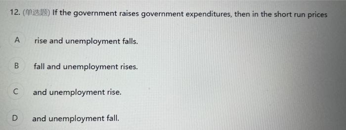 12 I If The Government Raises Government Expenditures Then In The Short Run Prices A Rise And Unemployment Falls B 1