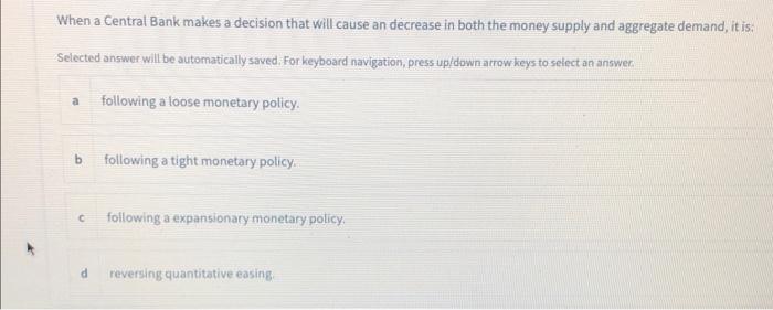 When A Central Bank Makes A Decision That Will Cause An Decrease In Both The Money Supply And Aggregate Demand It Is S 1