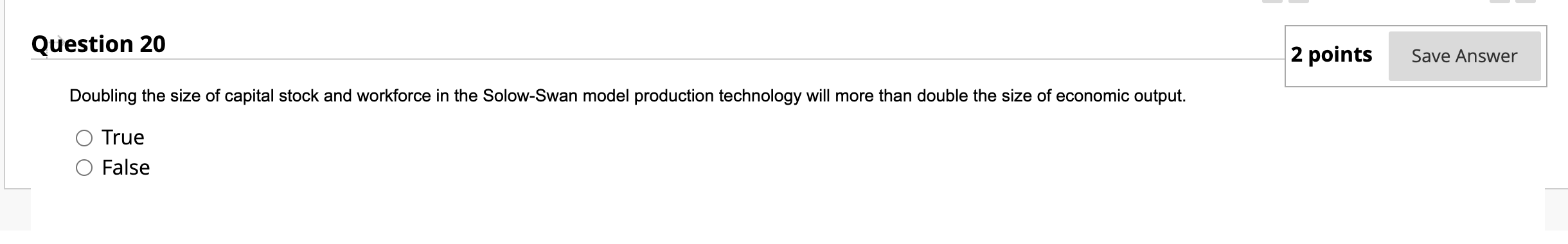 Question 20 Doubling The Size Of Capital Stock And Workforce In The Solow Swan Model Production Technology Will More Tha 1