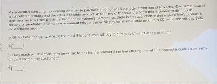 A Risk Neutral Consumer Is Deciding Whether To Purchase A Homogeneous Product From One Of Two Firms One Firm Produces A 1
