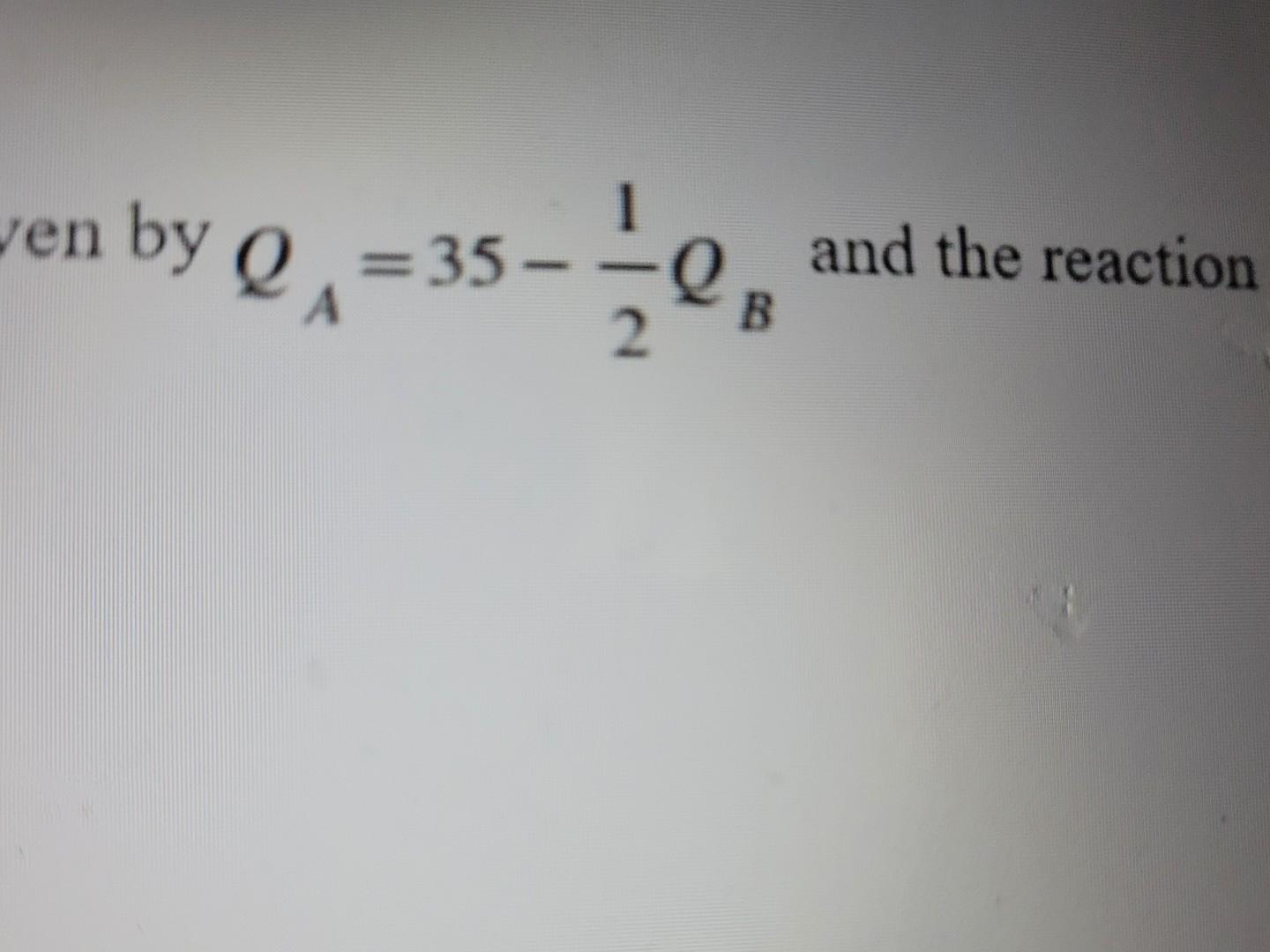 Problem 2 Two Firms A And B Are Competing In A Cournot Duopoly The Reaction Function Of A Is Given By Qa 35 1 2qb And 2