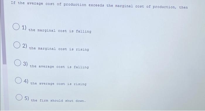If The Average Cost Of Production Exceeds The Marginal Cost Of Production Then 01 The Marginal Cost Is Falling 02 The 1