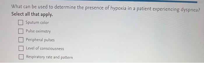 What Can Be Used To Determine The Presence Of Hypoxia In A Patient Experiencing Dyspnea Select All That Apply Sputum C 1