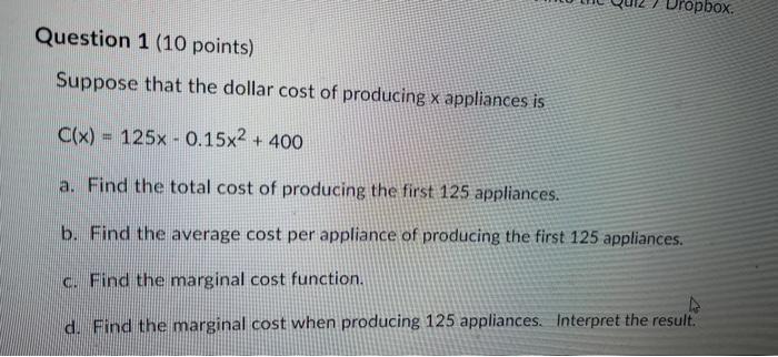 Ropbox Question 1 10 Points Suppose That The Dollar Cost Of Producing X Appliances Is C X 125x 0 15x 400 A Fin 1