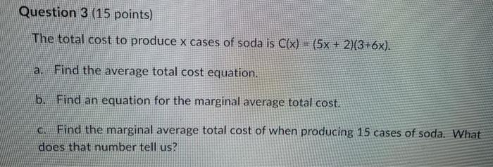 Question 3 15 Points The Total Cost To Produce X Cases Of Soda Is C X 5x 2 3 6x A Find The Average Total Cos 1