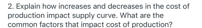 2 Explain How Increases And Decreases In The Cost Of Production Impact Supply Curve What Are The Common Factors That I 1