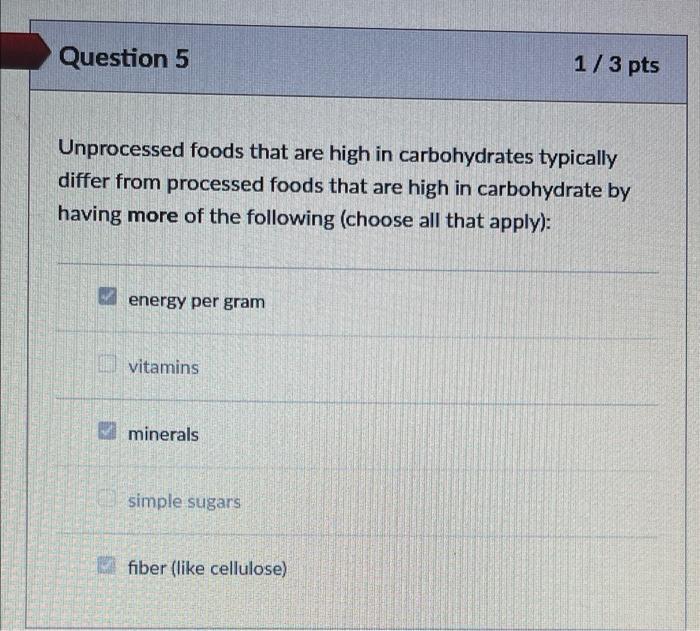 Question 5 1 3 Pts Unprocessed Foods That Are High In Carbohydrates Typically Differ From Processed Foods That Are High 1