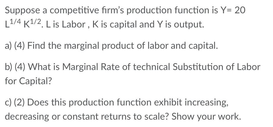 Suppose A Competitive Firm S Production Function Is Y 20 L1 4 K1 2 L Is Labor K Is Capital And Y Is Output A 4 Fi 1