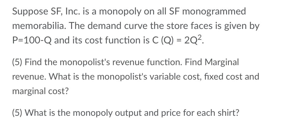 Suppose Sf Inc Is A Monopoly On All Sf Monogrammed Memorabilia The Demand Curve The Store Faces Is Given By P 100 Q A 1