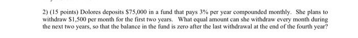 2 15 Points Dolores Deposits 75 000 In A Fund That Pays 3 Per Year Compounded Monthly She Plans To Withdraw 1 500 1