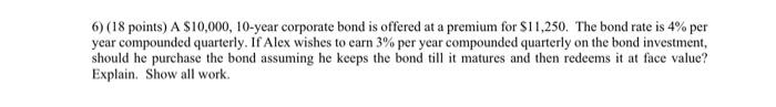 6 18 Points A 10 000 10 Year Corporate Bond Is Offered At A Premium For 11 250 The Bond Rate Is 4 Per Year Compo 1