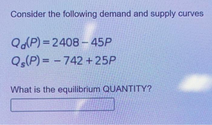 Consider The Following Demand And Supply Curves Q P 2408 45p Qs P 742 25p What Is The Equilibrium Quantity 1
