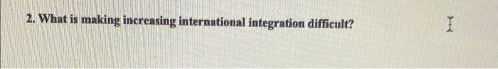 2 What Is Making Increasing International Integration Difficult I 1