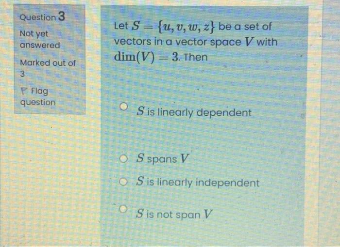 Question 3 Not Yet Answered Let S U V W Z Be A Set Of Vectors In A Vector Space V With Dim V 3 Then Marked Ou 1