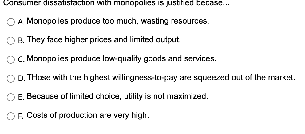 Consumer Dissatisfaction With Monopolies Is Justified Becase A Monopolies Produce Too Much Wasting Resources B Th 1