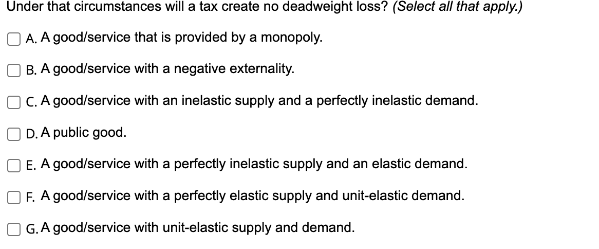 Under That Circumstances Will A Tax Create No Deadweight Loss Select All That Apply A A Good Service That Is Provid 1