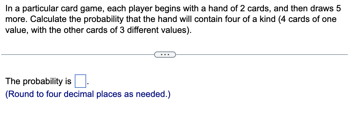 In A Particular Card Game Each Player Begins With A Hand Of 2 Cards And Then Draws 5 More Calculate The Probability T 1
