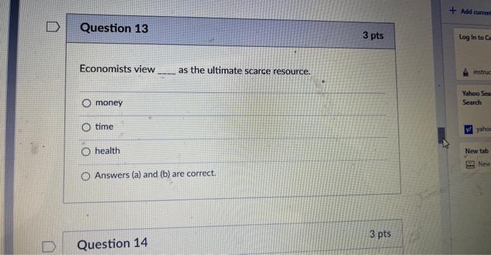 Question 13 Economists View O Money O Time Health As The Ultimate Scarce Resource O Answers A And B Are Correct Qu 1