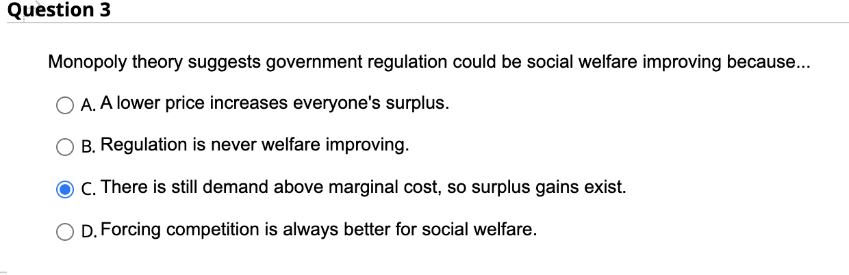 Question 3 Monopoly Theory Suggests Government Regulation Could Be Social Welfare Improving Because A A Lower Price 1