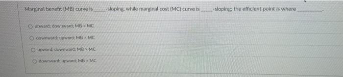 Marginal Benefit Mb Curve Is O Upward Downward Mb Mc Downward Upward Mb Mc Oupward Downward Mb Mc Odownward Upw 1
