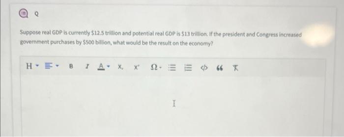 Suppose Real Gdp Is Currently 12 5 Trillion And Potential Real Gdp Is 13 Trillion If The President And Congress Incre 1