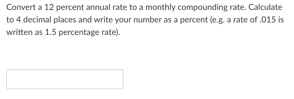 Convert A 12 Percent Annual Rate To A Monthly Compounding Rate Calculate To 4 Decimal Places And Write Your Number As A 1