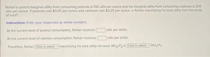 Rohan S Current Marginal Utility From Consuming Peanuts Is 100 Utils Per Ounce And His Marginal Utility From Consuming C 1