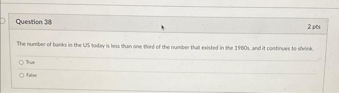 D Question 38 The Number Of Banks In The Us Today Is Less Than One Third Of The Number That Existed In The 1980s And It 1