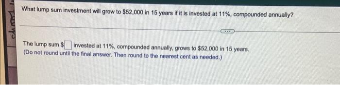 What Lump Sum Investment Will Grow To 52 000 In 15 Years If It Is Invested At 11 Compounded Annually Ictor The Lump 1