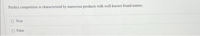 Perfect Competition Is Characterized By Numerous Products With Well Known Brand Names True O False 1
