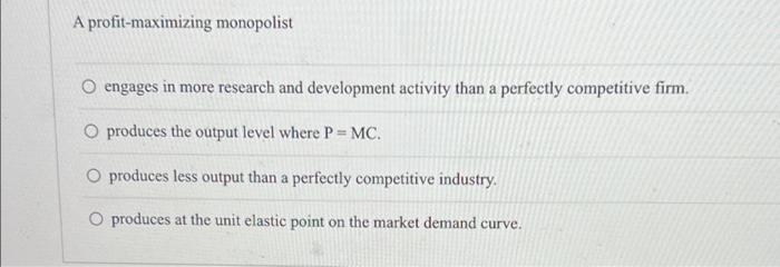 A Profit Maximizing Monopolist O Engages In More Research And Development Activity Than A Perfectly Competitive Firm O 1