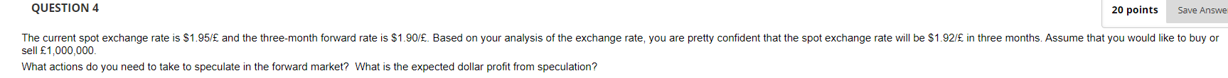 20 Points Question 4 The Current Spot Exchange Rate Is 1 95 And The Three Month Forward Rate Is 1 90 Based On You 1