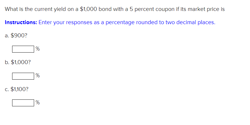 What Is The Current Yield On A 1 000 Bond With A 5 Percent Coupon If Its Market Price Is Instructions Enter Your Respo 1