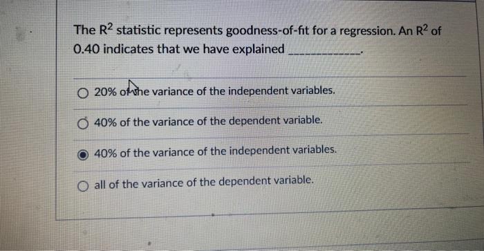 The R2 Statistic Represents Goodness Of Fit For A Regression An R Of 0 40 Indicates That We Have Explained O 20 Of Th 1