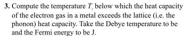 3 Compute The Temperature T Below Which The Heat Capacity Of The Electron Gas In A Metal Exceeds The Lattice I E The 1