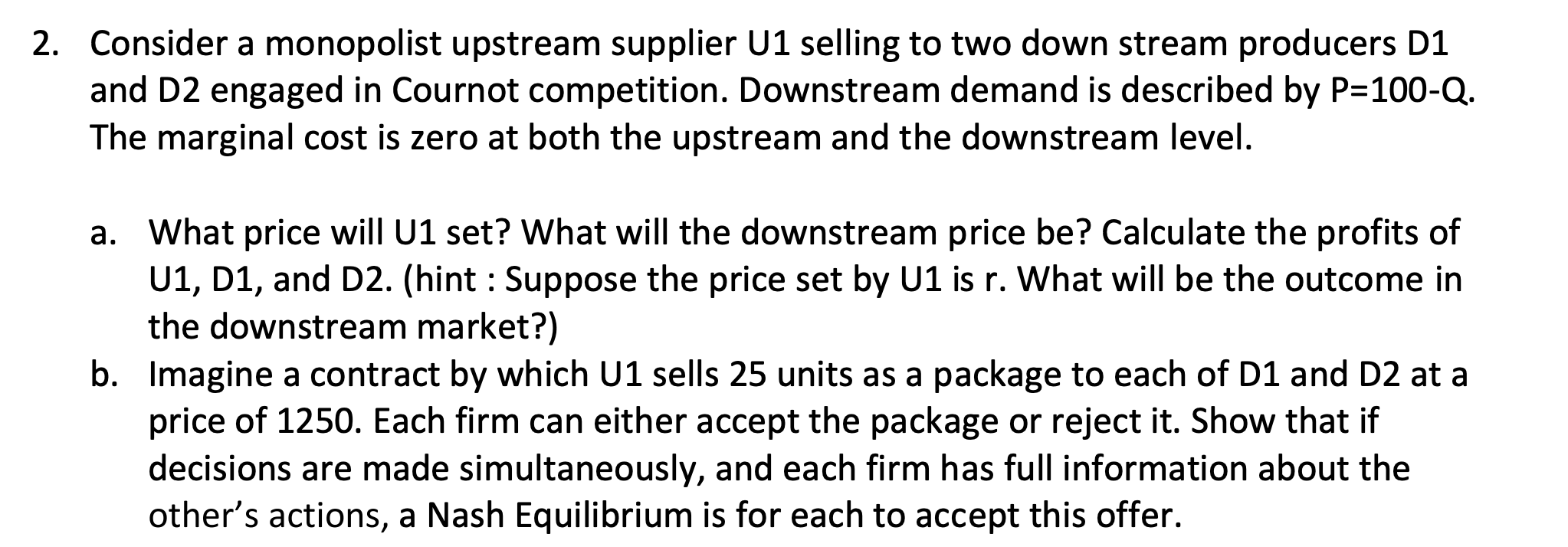 2 Consider A Monopolist Upstream Supplier U1 Selling To Two Down Stream Producers D1 And D2 Engaged In Cournot Competit 1