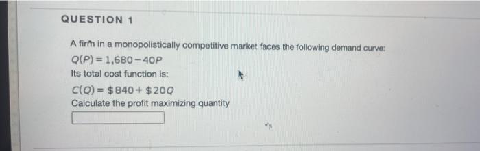 Question 1 A Firm In A Monopolistically Competitive Market Faces The Following Demand Curve Q P 1 680 40p Its Total Co 1