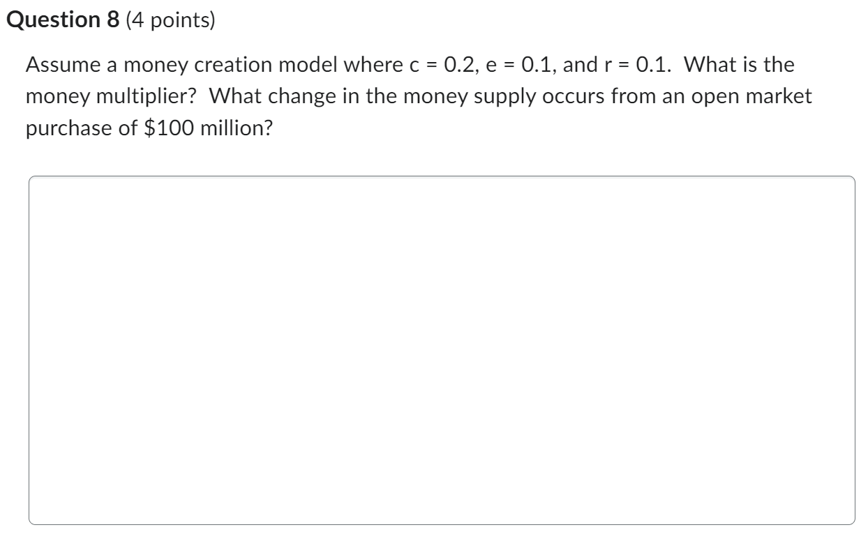 Question 8 4 Points Assume A Money Creation Model Where C 0 2 E 0 1 And R 0 1 What Is The Money Multiplier W 1