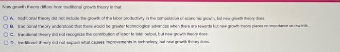 New Growth Theory Differs From Traditional Growth Theory In That Oa Traditional Theory Did Not Include The Growth Of The 1