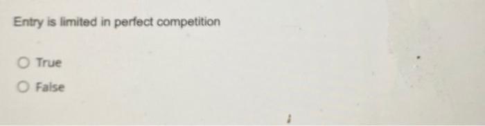 Entry Is Limited In Perfect Competition O True O False The Demand Curve Facing A Competitive Firm Is Perfectly Elastic 1
