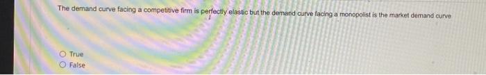 Entry Is Limited In Perfect Competition O True O False The Demand Curve Facing A Competitive Firm Is Perfectly Elastic 2