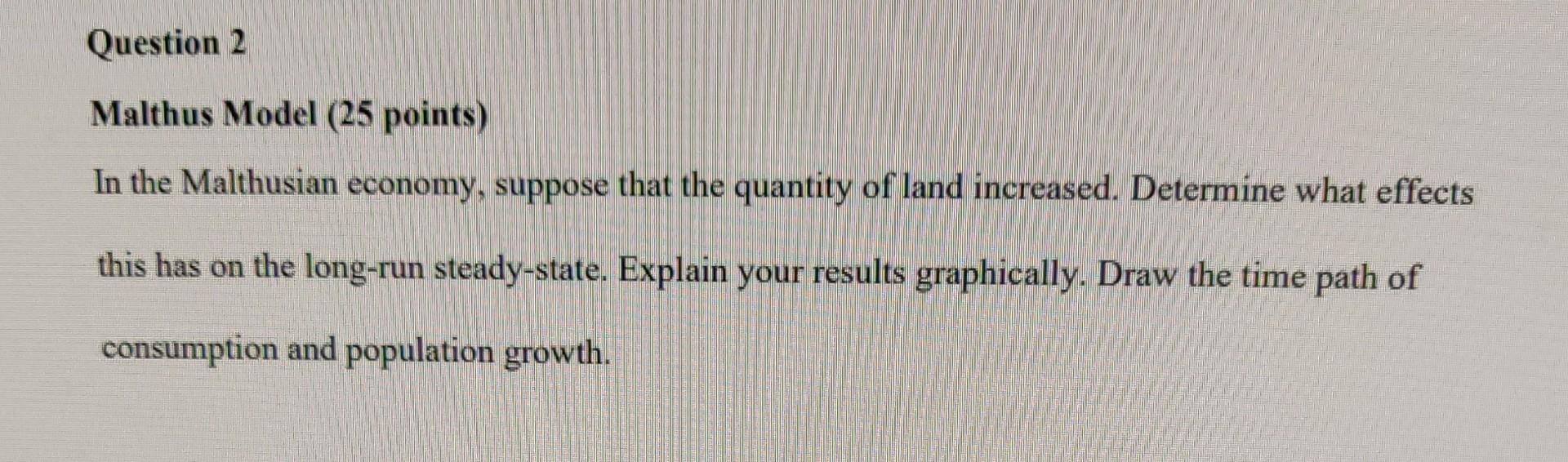Question 2 Malthus Model 25 Points In The Malthusian Economy Suppose That The Quantity Of Land Increased Determine W 1