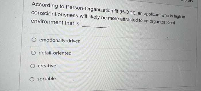 According To Person Organization Fit P O Fit An Applicant Who Is High In Conscientiousness Will Likely Be More Attrac 1
