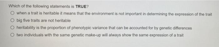 Which Of The Following Statements Is True O When A Trait Is Heritable It Means That The Environment Is Not Important In 1