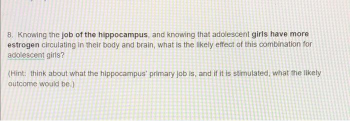 8 Knowing The Job Of The Hippocampus And Knowing That Adolescent Girls Have More Estrogen Circulating In Their Body An 1