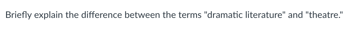 Briefly Explain The Difference Between The Terms Dramatic Literature And Theatre 1