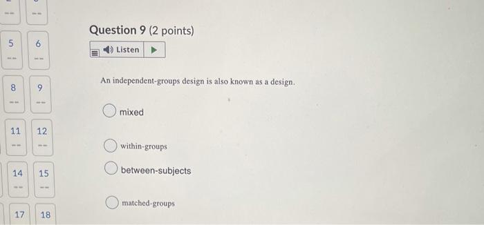 5 8 6 9 11 12 14 15 17 18 Question 9 2 Points Listen An Independent Groups Design Is Also Known As A Design Mix 1