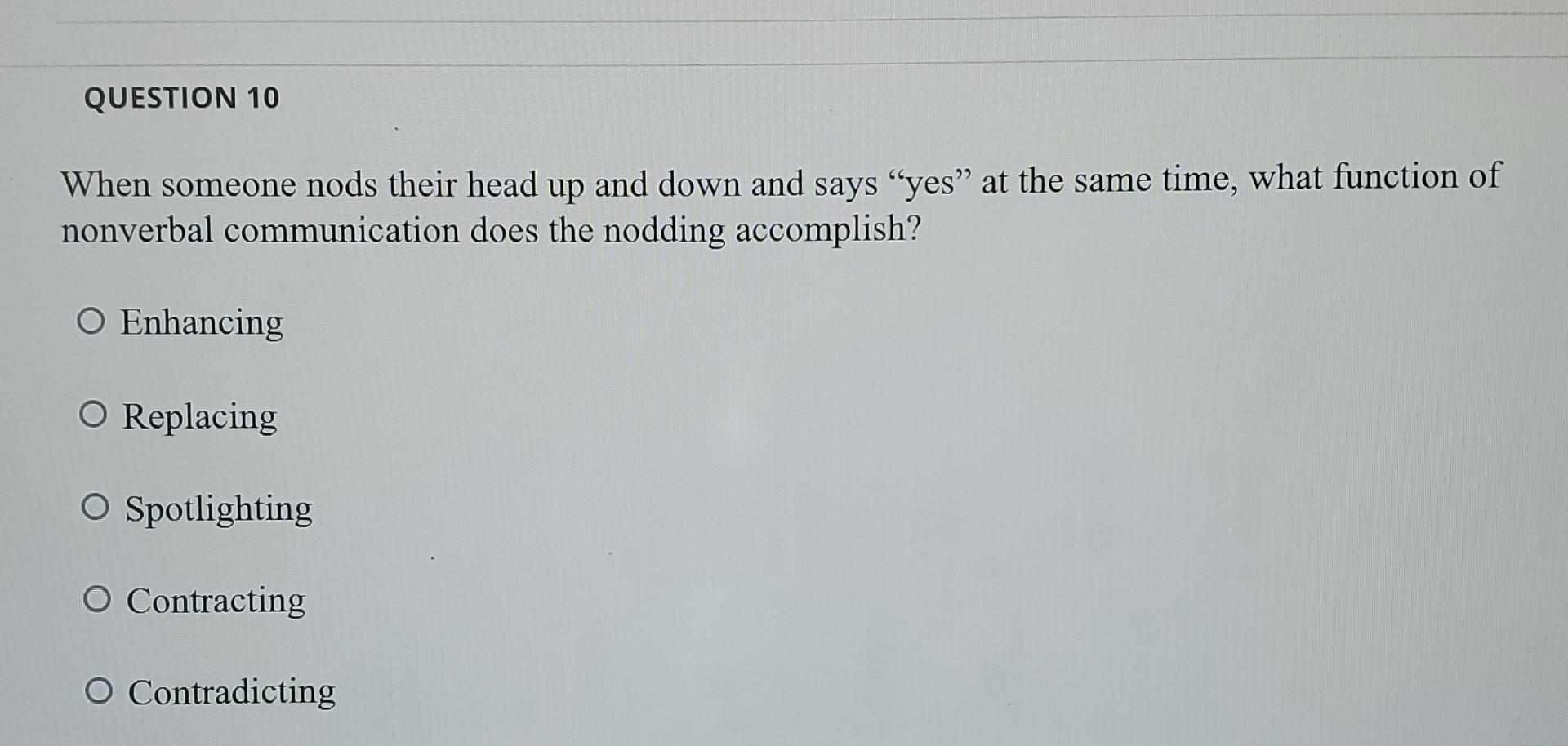 Question 10 When Someone Nods Their Head Up And Down And Says Yes At The Same Time What Function Of Nonverbal Communi 1