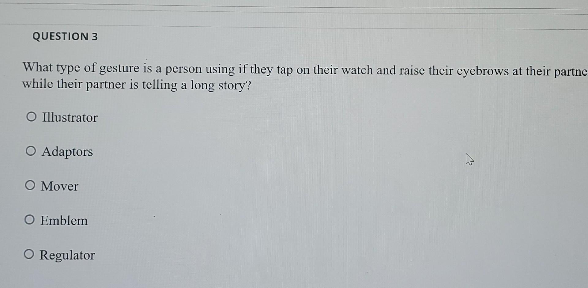 Question 3 What Type Of Gesture Is A Person Using If They Tap On Their Watch And Raise Their Eyebrows At Their Partne Wh 1